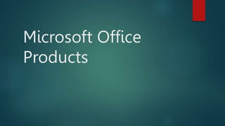 Microsoft Office
Products
 