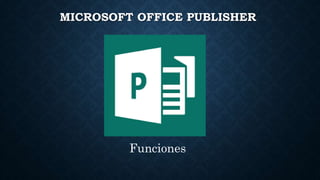 MICROSOFT OFFICE PUBLISHER
Funciones
 
