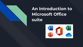 An Introduction to
Microsoft Office
suite
 