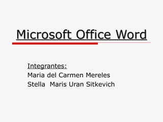 Microsoft Office Word Integrantes: Maria del Carmen Mereles Stella  Maris Uran Sitkevich 