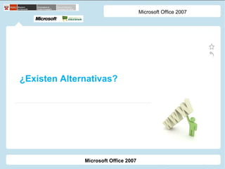 ¿Existen Alternativas? Microsoft Office 2007 Microsoft Office 2007 