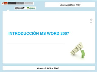 INTRODUCCIÓN MS WORD 2007 Microsoft Office 2007 Microsoft Office 2007 