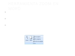HERRAMIENTA ZOOM EN
    WORD
 La herramienta o función Zoom en Word, permite ampliar o
  disminuir la zona de la página o...