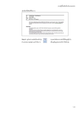 ความรู้เบื้องต้นเกี่ยวกับงานเอกสาร

แล้วเลือกชื่อฟิลด์ทต้องการ
                   ี่




Step 4 : ดูตัวอย่างผลลัพธ์โดยคลิกปุ่ม   จะแสดงไฟล์เอกสารหลักที่มีข้อมูลผู้รับใน
ตาแหน่งของ cursor และถ้าต้องการ         เลื่อนดูข้อมูลของคนถัดไป ให้คลิกปุ่ม




                                                                                  1.23
 