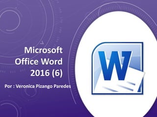 Microsoft
Office Word
2016 (6)
Por : Veronica Pizango Paredes
 