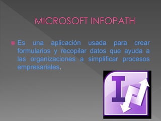  Es una aplicación usada para crear
formularios y recopilar datos que ayuda a
las organizaciones a simplificar procesos
empresariales.
 