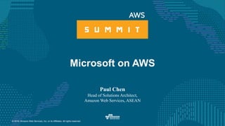 © 2016, Amazon Web Services, Inc. or its Affiliates. All rights reserved.
Microsoft on AWS
Paul Chen
Head of Solutions Architect,
Amazon Web Services, ASEAN
 