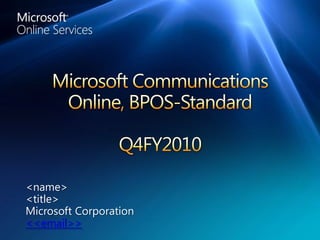 Microsoft Communications Online, BPOS-Standard Q4FY2010 <name> <title> Microsoft Corporation <<email>> 