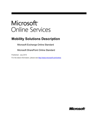 Mobility Solutions Description
        Microsoft Exchange Online Standard

        Microsoft SharePoint Online Standard

Published: July 2010
For the latest information, please see http://www.microsoft.com/online.
 