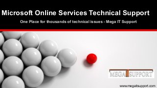 www.megaitsupport.com
One Place for thousands of technical issues - Mega IT Support
Microsoft Online Services Technical Support
 