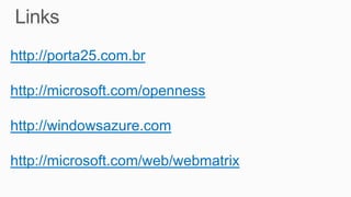 http://porta25.com.br
http://microsoft.com/openness
http://windowsazure.com
http://microsoft.com/web/webmatrix
 