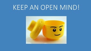 KEEP AN OPEN MIND!
 