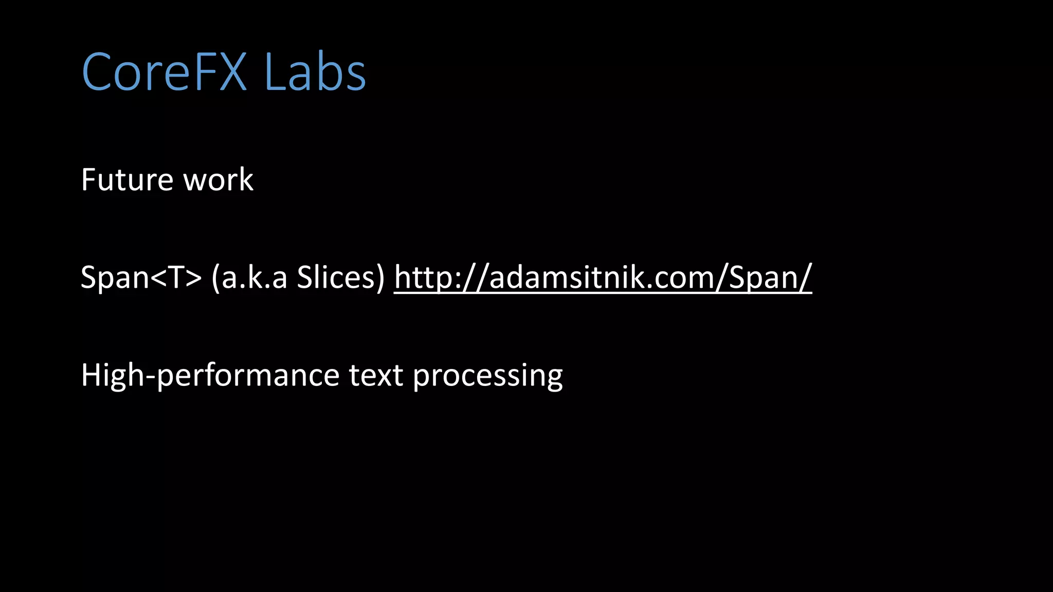 CoreFX Labs
Future work
Span<T> (a.k.a Slices) http://adamsitnik.com/Span/
High-performance text processing
 