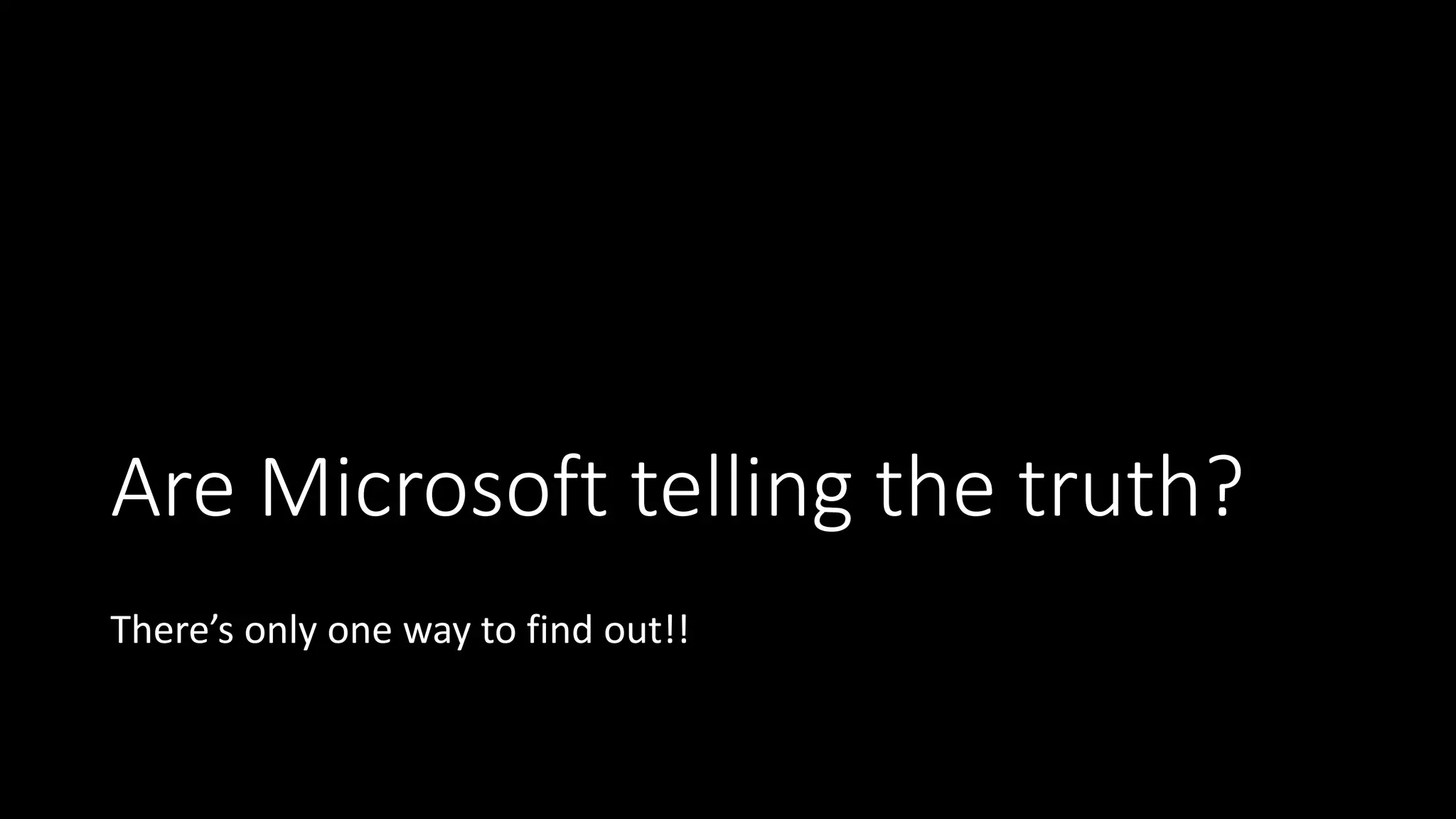 Are Microsoft telling the truth?
There’s only one way to find out!!
 