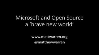 Microsoft and Open Source
a ‘brave new world’
www.mattwarren.org
@matthewwarren
 