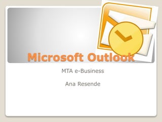 MTA e-Business
Ana Resende
Microsoft Outlook
 