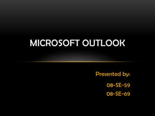 Microsoft Outlook Presented by: 08-SE-59 08-SE-69 