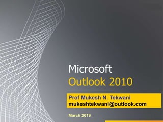 Microsoft
Outlook 2010
Prof Mukesh N. Tekwani
mukeshtekwani@outlook.com
March 2019
 