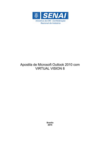 Apostila de Microsoft Outlook 2010 com
VIRTUAL VISION 8
Brasília
2015
 