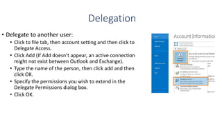 Delegation
• Delegate to another user:
• Click to file tab, then account setting and then click to
Delegate Access.
• Clic...