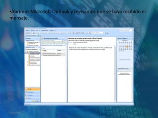 Abrimos Microsoft Outlook y revisamos que se haya recibido el mensaje. 14/05/2011
