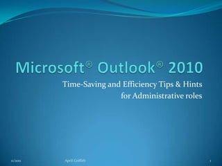 Time-Saving and Efficiency Tips & Hints
                         for Administrative roles




11/2011   April Griffith                            1
 
