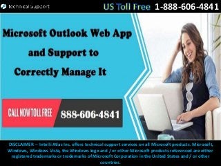 1-888-606-4841
DISCLAIMER – Intelli Atlas Inc. offers technical support services on all Microsoft products. Microsoft,
Windows, Windows Vista, the Windows logo and / or other Microsoft products referenced are either
registered trademarks or trademarks of Microsoft Corporation in the United States and / or other
countries.
 