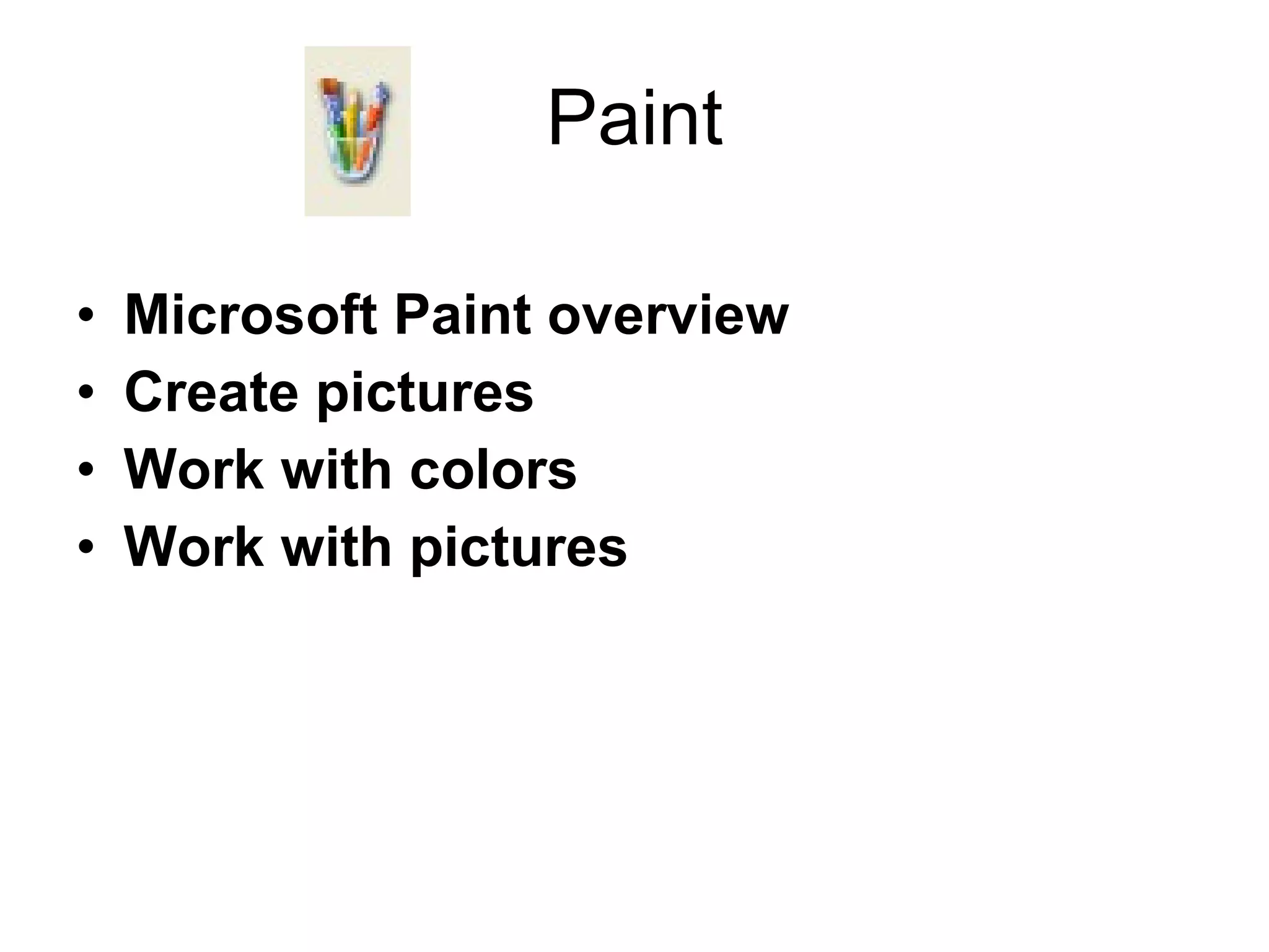 Paint
• Microsoft Paint overview
• Create pictures
• Work with colors
• Work with pictures
 