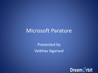 Microsoft Parature
Presented by
Vaibhav Agarwal
 