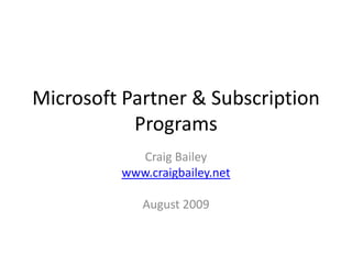 Microsoft Partner & Subscription Programs Craig Bailey www.craigbailey.net August 2009  