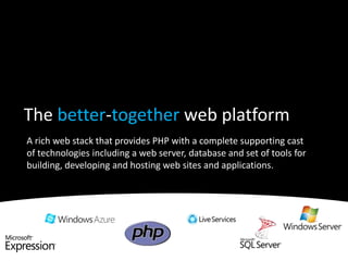 The better-together web platformA rich web stack that provides PHP with a complete supporting cast of technologies including a web server, database and set of tools for building, developing and hosting web sites and applications. 