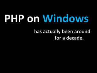 PHP on Windowshas actually been around                 for a decade.