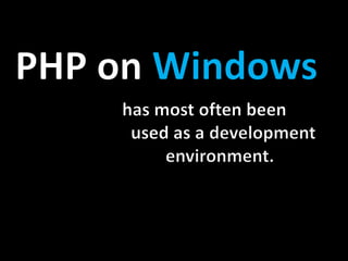 PHP on Windowshas most often been   used as a 	development          environment.