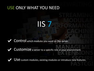 USE ONLY WHAT YOU NEEDIIS 7       Controlwhich modules you want on the server. Customize a server to a specific role in your environment. Use custom modules, existing modules or introduce new features. 