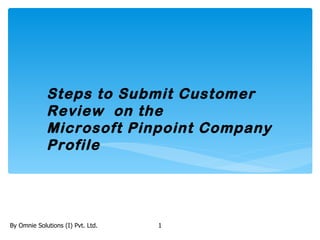 Steps to Submit Customer
             Review on the
             Microsoft Pinpoint Company
             Profile




By Omnie Solutions (I) Pvt. Ltd.   1
 
