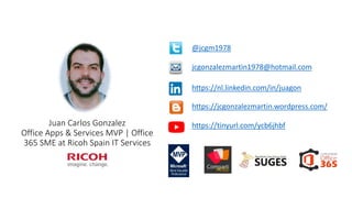 Juan Carlos Gonzalez
Office Apps & Services MVP | Office
365 SME at Ricoh Spain IT Services
@jcgm1978
jcgonzalezmartin1978@hotmail.com
https://nl.linkedin.com/in/juagon
https://jcgonzalezmartin.wordpress.com/
https://tinyurl.com/ycb6jhbf
 
