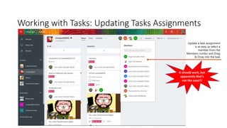 Working with Tasks: Updating Tasks Assignments
Update a task assignment
is as easy as select a
member from the
Members combo and Drag
& Drop into the task
It should work, but
apparently that’s
not the case!!!
 