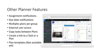 Other Planner Features
• Assignment notifications
• Due date notifications
• Multiples plans per group
• External user access
• Copy tasks between Plans
• Create a link to a Task or a
Plan
• Plan templates (Not available
yet)
 