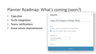 Planner Roadmap: What’s coming (soon?)
• Copy plan
• To-Do Integration
• Teams notifications
• Guest access improvements
 