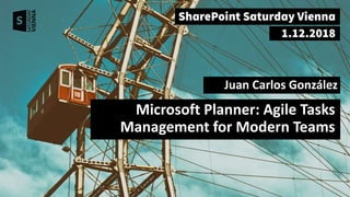 Microsoft Planner: Agile Tasks
Management for Modern Teams
Juan Carlos González
 