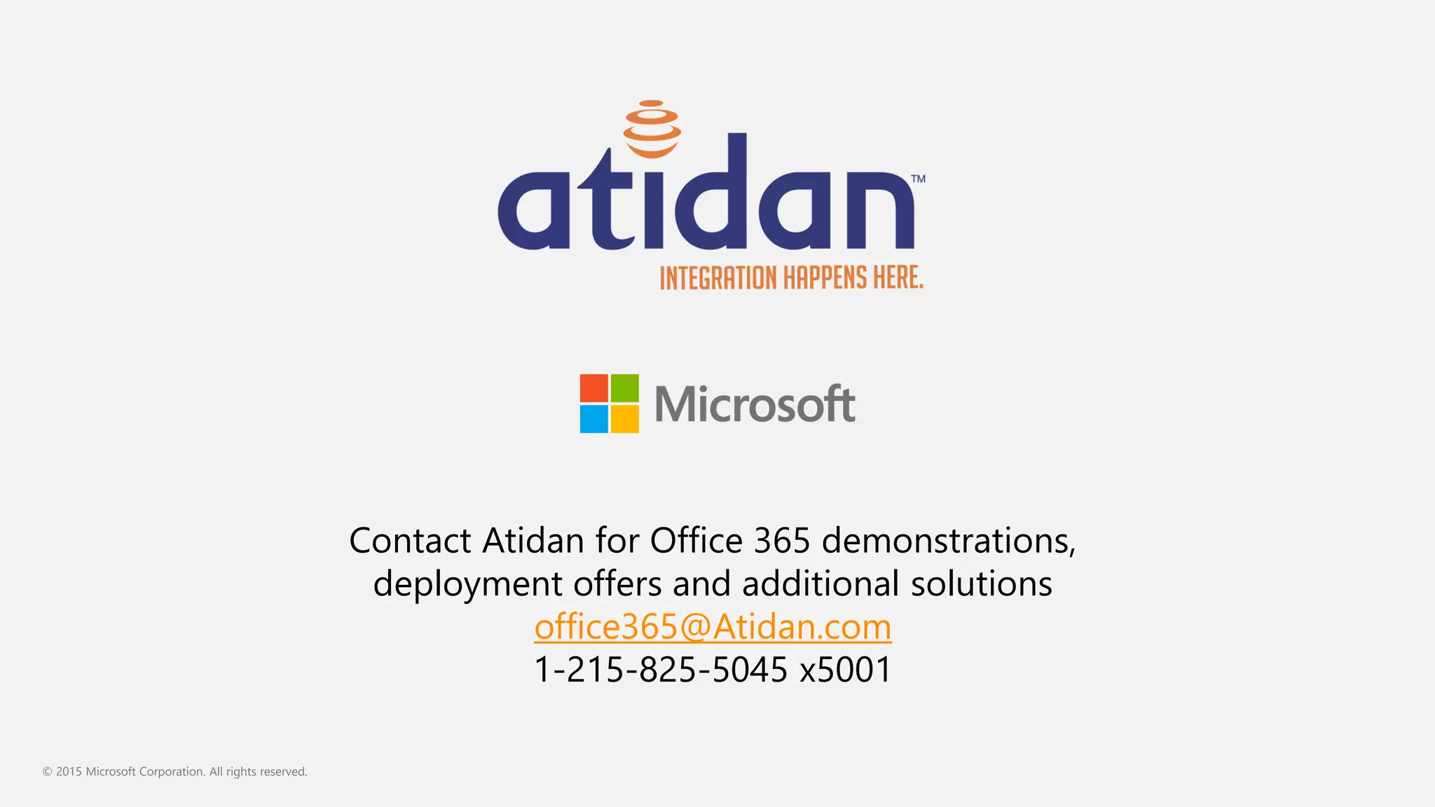 © 2015 Microsoft Corporation. All rights reserved.
Contact Atidan for Office 365 demonstrations,
deployment offers and additional solutions
office365@Atidan.com
1-215-825-5045 x5001
 
