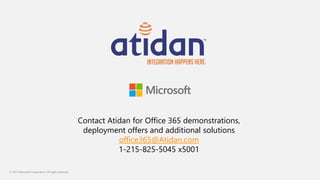 © 2015 Microsoft Corporation. All rights reserved.
Contact Atidan for Office 365 demonstrations,
deployment offers and additional solutions
office365@Atidan.com
1-215-825-5045 x5001
 