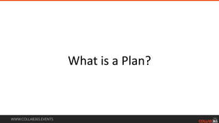 WWW.COLLAB365.EVENTS
What is a Plan?
 