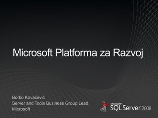 Microsoft Platforma za Razvoj



Borko Kovačević
Server and Tools Business Group Lead
Microsoft
 