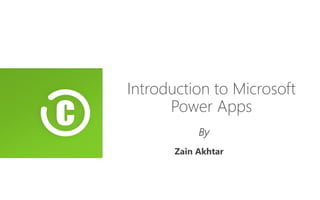 Introduction to Microsoft
Power Apps
By
Zain Akhtar
 