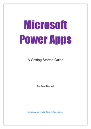 Microsoft
Power Apps
A Getting Started Guide
By Paul Barnett
https://powerappsfornewbies.com/
 