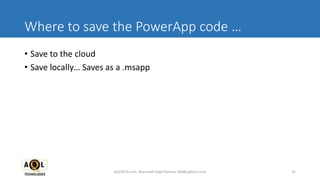 Where to save the PowerApp code …
• Save to the cloud
• Save locally… Saves as a .msapp
35AQLTECH.com, Microsoft Gold Partner, SM@aqltech.com
 