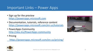 Important Links – Power Apps
• Sign up for the preview
https://powerapps.microsoft.com
• Documentation, tutorials, reference content
https://powerapps.microsoft.com/en-us/tutorials
• PowerApps Community
http://aka.ms/PowerApps-community
• Pricing
https://powerapps.microsoft.com/en-us/pricing/
42AQLTECH.com, Microsoft Gold Partner, SM@aqltech.com
 