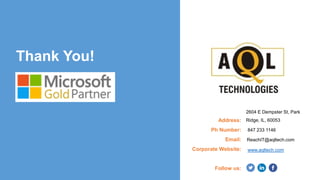 Address:
Ph Number:
Email:
Corporate Website:
Follow us:
847 233 1146
ReachIT@aqltech.com
www.aqltech.com
Thank You!
2604 E Dempster St, Park
Ridge, IL, 60053
 