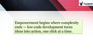 Empowerment begins where complexity
ends — low-code development turns
ideas into action, one click at a time.
 